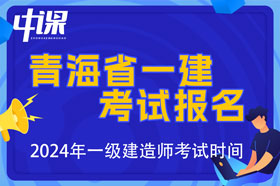 青海省2024年一级建造师考试报名时间已公布