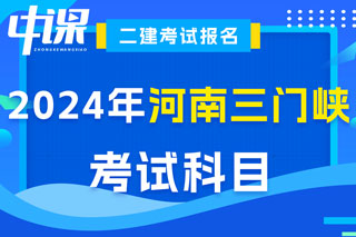 河南省三门峡市2024年二级建造师考试科目已确定