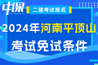 河南省平顶山市2024年二级建造师考试免试条件已出