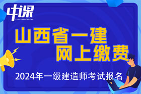 山西省2024年一级建造师考试缴费时间与金额