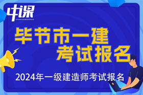 贵州省毕节市2024年一级建造师考试报名时间已公布