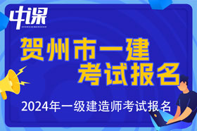 广西贺州市2024年一级建造师考试报名时间已公布