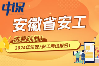 安徽省2024年中级注册安全工程师考试缴费时间已确定