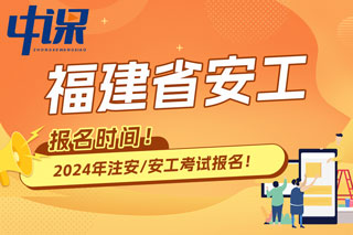 福建省2024年中级注册安全工程师考试报名时间已确定