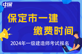 河北省保定市2024年一级建造师考试缴费时间与缴费金额