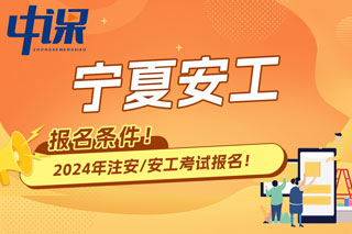 宁夏2024年中级注册安全工程师考试报名条件已出