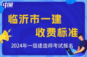 山东省临沂市2024年一级建造师考试收费标准