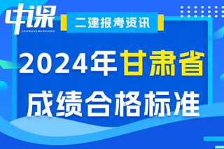 甘肃省2024年二级建造师考试成绩合格标准