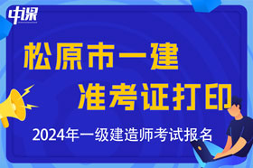 吉林省松原市2024年一级建造师考试准考证打印