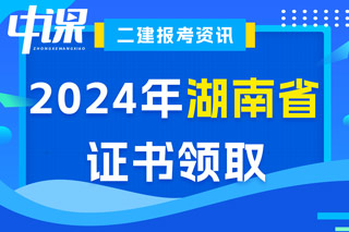 湖南省2024年二级建造师考试证书领取