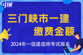 河南省三门峡市2024年一级建造师考试缴费金额及办法