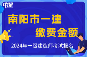 河南省南阳市2024年一级建造师考试缴费金额及办法