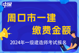 河南省周口市2024年一级建造师考试缴费金额及办法