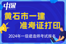 湖北省黄石市2024年一级建造师准考证打印时间与网址