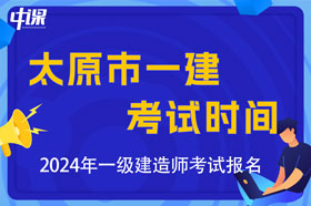 山西省太原市2024年一级建造师考试时间及科目