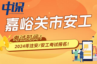 甘肃省嘉峪关市2024年中级注册安全工程师考试时间已确定