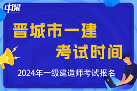 山西省晋城市2024年一级建造师考试时间及科目