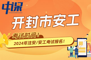 河南省开封市2024年中级注册安全工程师考试时间已确定