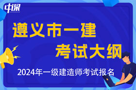 贵州省遵义市2024年一级建造师考试大纲