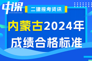 内蒙古自治区2024年二级建造师考试成绩合格标准已确定