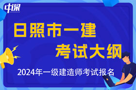 山东省日照市2024年一级建造师考试大纲