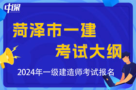 山东省菏泽市2024年一级建造师考试大纲