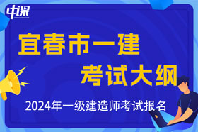 江西省宜春市2024年一级建造师考试大纲