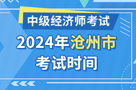 河北省沧州市2024年中级经济师考试时间