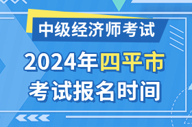 吉林省四平市2024年中级经济师考试报名时间