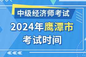 江西省鹰潭市2024年中级经济师考试时间