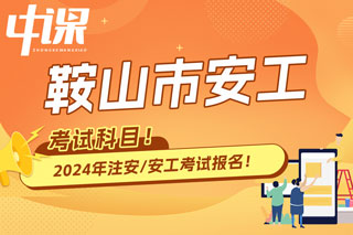 辽宁省鞍山市2024年中级注册安全工程师考试科目已确定