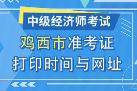 黑龙江省鸡西市2024年中级经济师准考证打印时间与网址