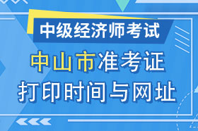 广东省中山市2024年中级经济师准考证打印时间与网址