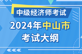 广东省中山市2024年中级经济师考试大纲