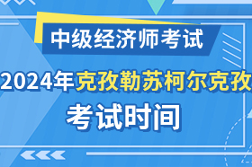 新疆克孜勒苏柯尔克孜自治州2024年中级经济师考试时间