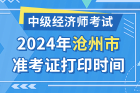 河北省沧州市2024年中级经济师考试准考证打印时间