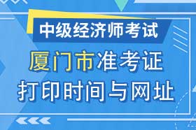 福建省厦门市2024年中级经济师准考证打印时间与网址