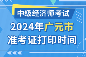 四川省广元市2024年中级经济师考试准考证打印