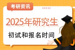 教育部发布2025年全国硕士研究生招生初试和报名时间安排