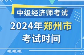 河南省郑州市2024年中级经济师考试时间