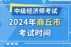 河南省商丘市2024年中级经济师考试时间