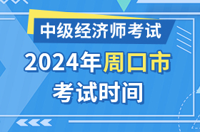 河南省周口市2024年中级经济师考试时间