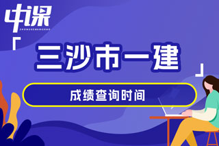 海南省三沙市2024年一级建造师考试成绩查询时间