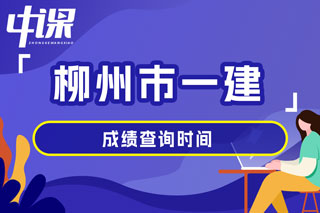 广西壮族自治区柳州市2024年一级建造师考试成绩查询时间