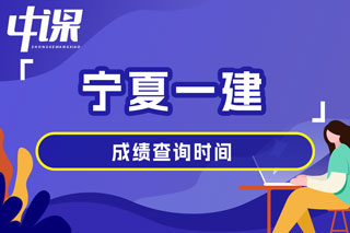 宁夏回族自治区2024年一级建造师考试成绩查询时间