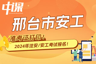 河北邢台2024年中级注册安全工程师考试准考证打印时间