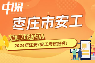 山东枣庄2024年中级注册安全工程师考试准考证打印时间