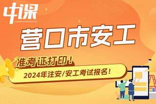 辽宁营口2024年中级注册安全工程师考试准考证打印时间