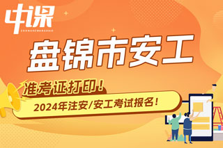 辽宁盘锦2024年中级注册安全工程师考试准考证打印时间