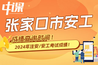 河北省张家口市2024年中级注册安全工程师考试成绩查询时间